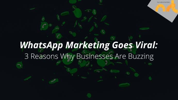 WhatsApp Marketing Goes Viral: 3 Reasons Why Businesses Are Buzzing