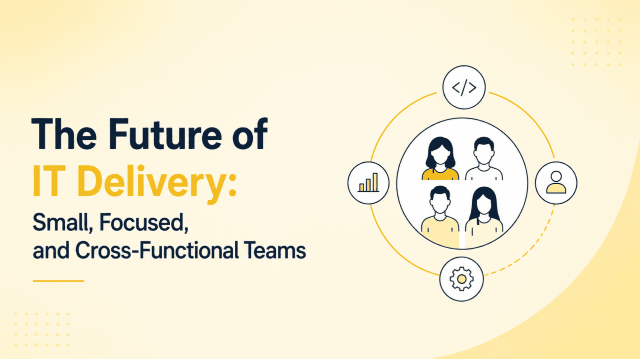 The Future of IT Delivery: Small, Focused, and Cross-Functional Teams